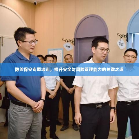 除险保安专题培训,提升安全与风险管理能力的关键之道