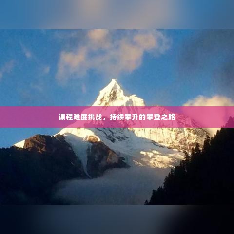 课程难度挑战,持续攀升的攀登之路