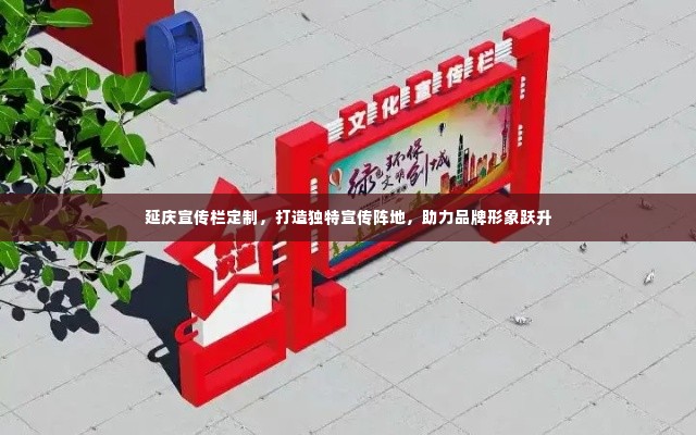 延庆宣传栏定制,打造独特宣传阵地,助力品牌形象跃升