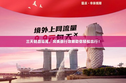 三天畅游汕尾,完美旅行攻略助你轻松出行!