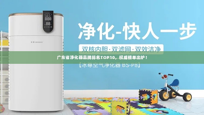 广东省净化器品牌排名TOP10，权威榜单出炉！