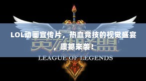 LOL动画宣传片,热血竞技的视觉盛宴,震撼来袭!