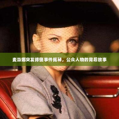 麦当娜突发摔倒事件揭秘,公众人物的背后故事