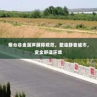 烟台非金属声屏障规范,塑造静音城市,安全舒适环境