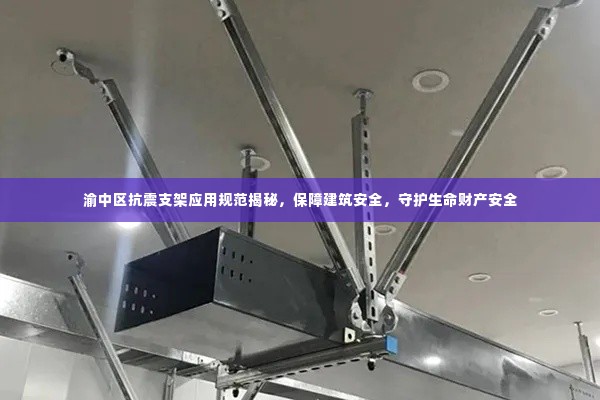渝中区抗震支架应用规范揭秘，保障建筑安全，守护生命财产安全