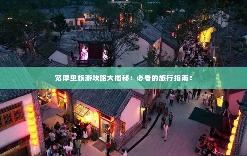 宽厚里旅游攻略大揭秘!必看的旅行指南!