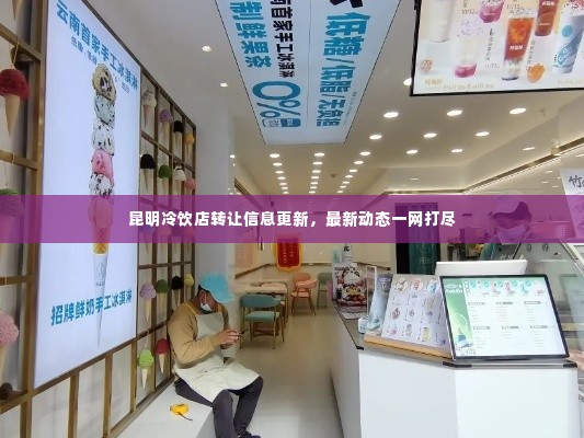 昆明冷饮店转让信息更新,最新动态一网打尽