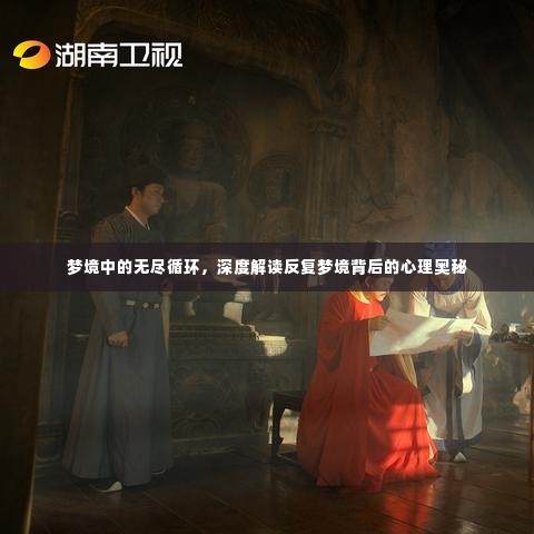 梦境中的无尽循环,深度解读反复梦境背后的心理奥秘