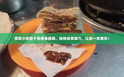 信阳小吃前十名榜单揭晓,独特味蕾魅力,让你一吃难忘!
