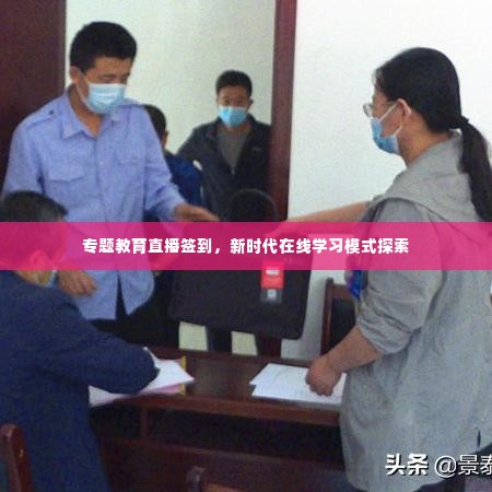 专题教育直播签到,新时代在线学习模式探索