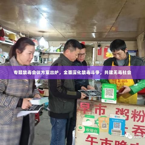 专题禁毒会议方案出炉,全面深化禁毒斗争,共建无毒社会