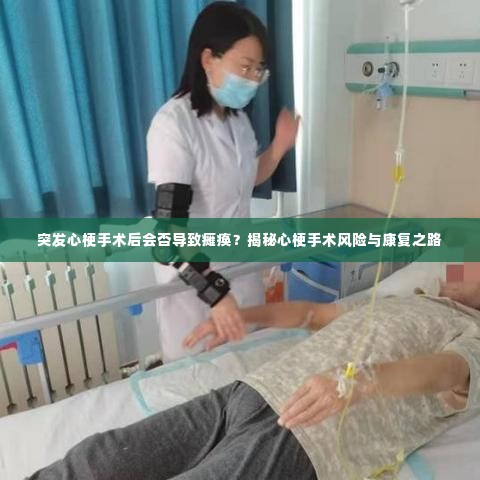 突发心梗手术后会否导致瘫痪?揭秘心梗手术风险与康复之路