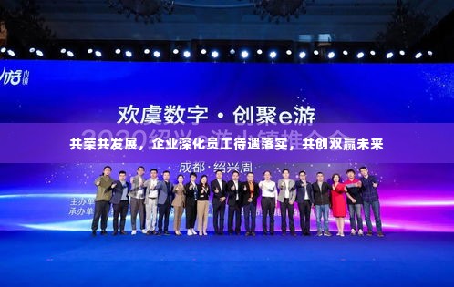 共荣共发展,企业深化员工待遇落实,共创双赢未来