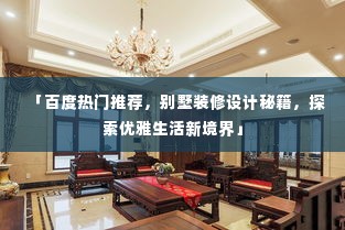「百度热门推荐,别墅装修设计秘籍,探索优雅生活新境界」