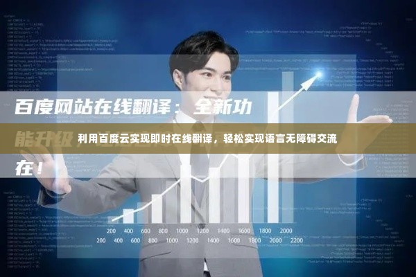 利用百度云实现即时在线翻译,轻松实现语言无障碍交流