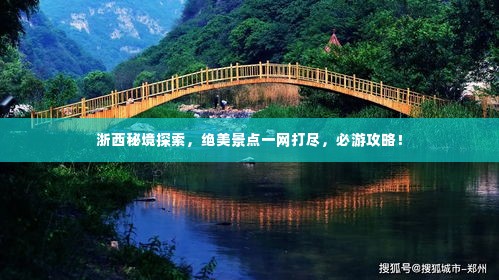 浙西秘境探索,绝美景点一网打尽,必游攻略!