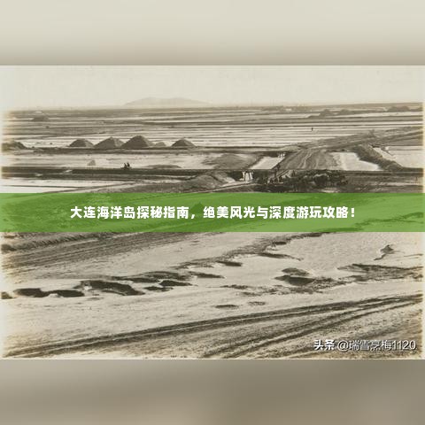 大连海洋岛探秘指南,绝美风光与深度游玩攻略!