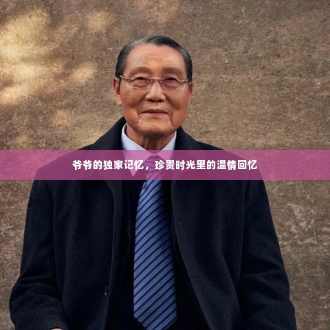 爷爷的独家记忆,珍贵时光里的温情回忆