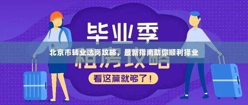 北京市转业选岗攻略,最新指南助你顺利择业