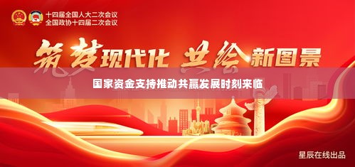 国家资金支持推动共赢发展时刻来临