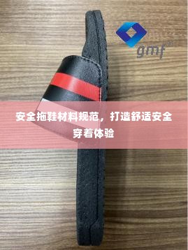 安全拖鞋材料规范,打造舒适安全穿着体验