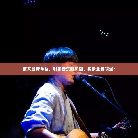 夜叉最新单曲,引领音乐新风潮,探索全新领域!