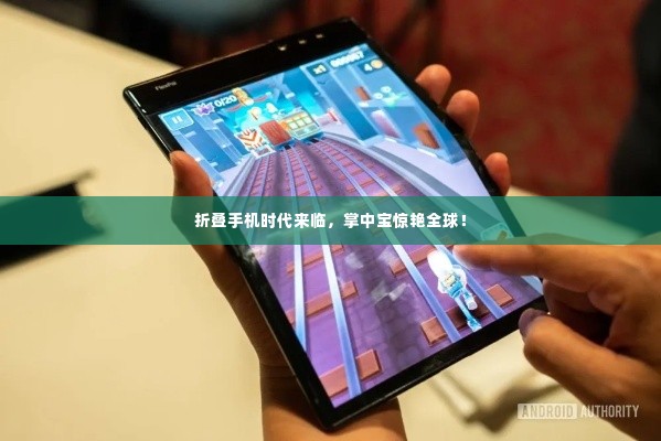 折叠手机时代来临,掌中宝惊艳全球!