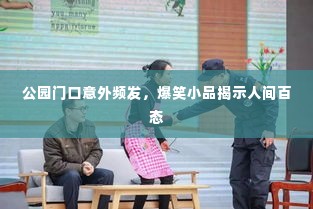 公园门口意外频发,爆笑小品揭示人间百态