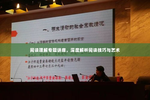 阅读理解专题讲座,深度解析阅读技巧与艺术