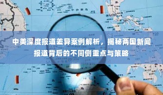 中美深度报道差异案例解析,揭秘两国新闻报道背后的不同侧重点与策略