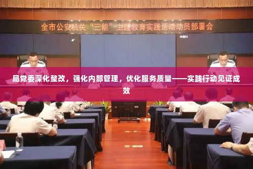 局党委深化整改，强化内部管理，优化服务质量——实践行动见证成效