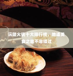 沅陵火锅十大排行榜,地道美食之旅不容错过
