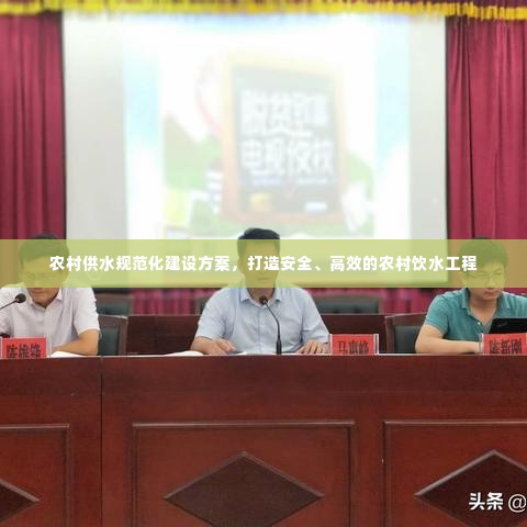 农村供水规范化建设方案,打造安全、高效的农村饮水工程