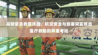 高空紧急救援挑战,航空安全与旅客突发咳血医疗救助的双重考验