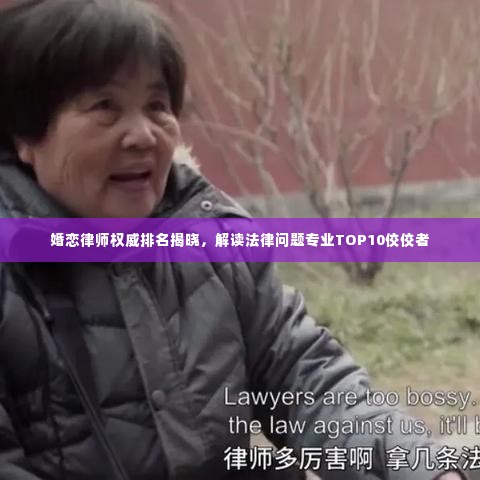婚恋律师权威排名揭晓,解读法律问题专业TOP10佼佼者