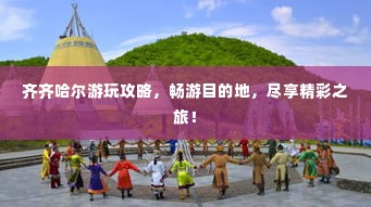 齐齐哈尔游玩攻略,畅游目的地,尽享精彩之旅!