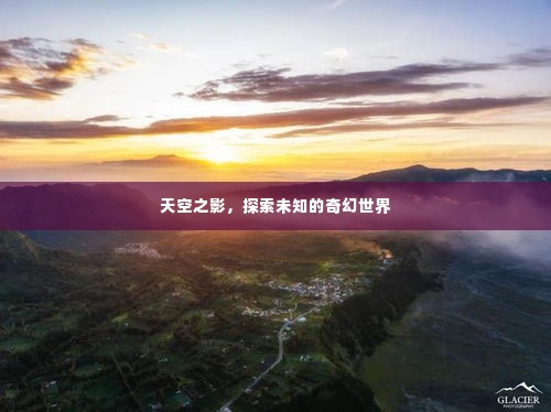 天空之影,探索未知的奇幻世界