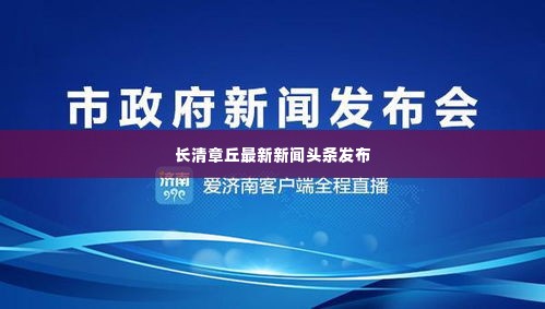 长清章丘最新新闻头条发布