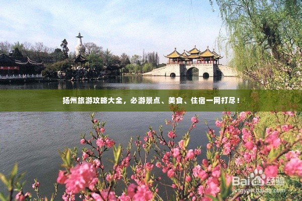 扬州旅游攻略大全，必游景点、美食、住宿一网打尽！