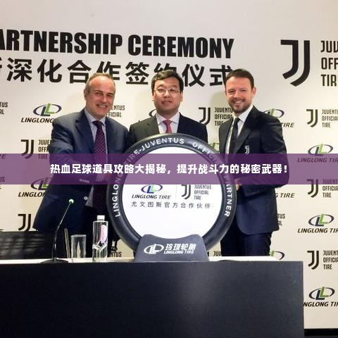 热血足球道具攻略大揭秘，提升战斗力的秘密武器！