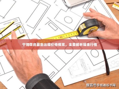 宁博御府最新出租价格概览,全面解析租金行情