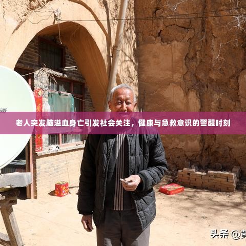 老人突发脑溢血身亡引发社会关注,健康与急救意识的警醒时刻