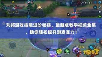 刘邦游戏技能进阶秘籍,最新版教学视频全集,助你轻松提升游戏实力!
