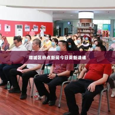 增城区热点新闻今日更新速递