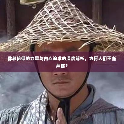 佛教信仰的力量与内心追求的深度解析,为何人们不断拜佛?