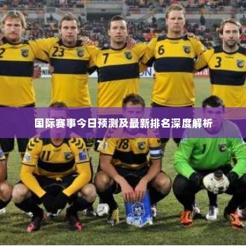 国际赛事今日预测及最新排名深度解析