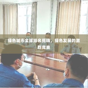 绿色城市全球排名揭晓，绿色发展的激烈竞赛