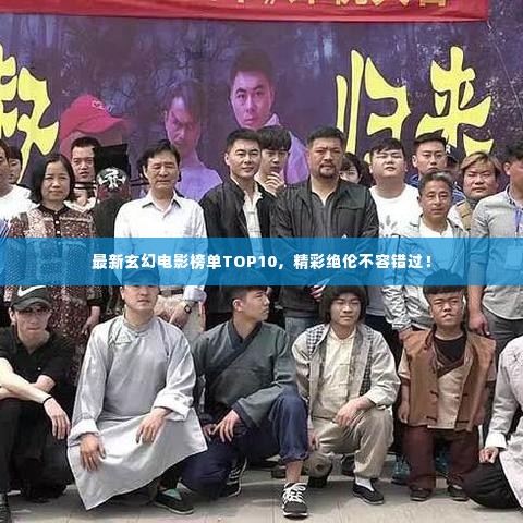 最新玄幻电影榜单TOP10,精彩绝伦不容错过!