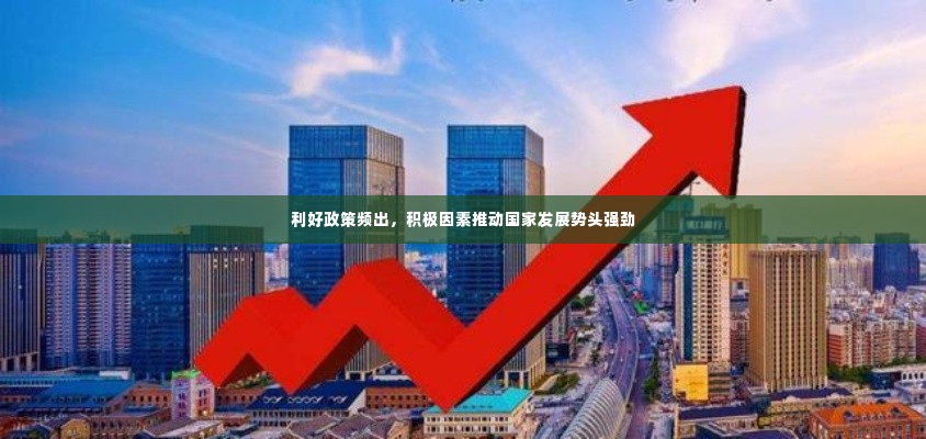 利好政策频出,积极因素推动国家发展势头强劲