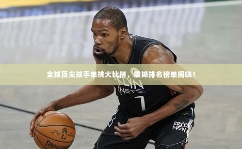 全球顶尖球手单挑大比拼,震撼排名榜单揭晓!